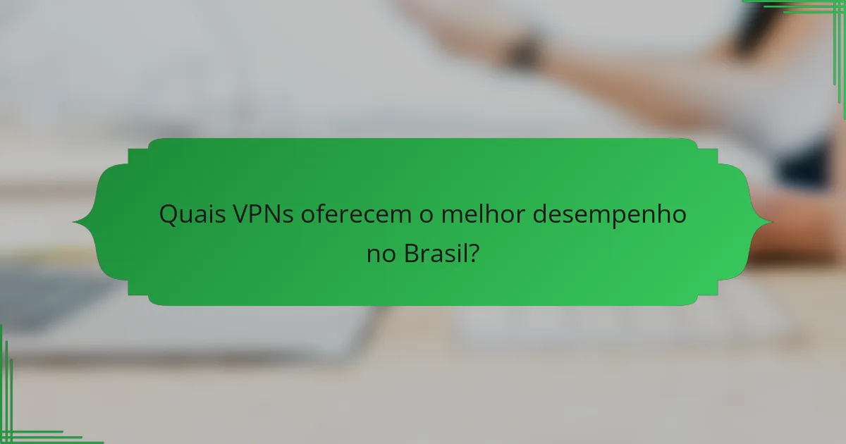 Quais VPNs oferecem o melhor desempenho no Brasil?